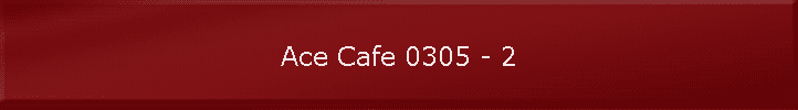 Ace Cafe 0305 - 2