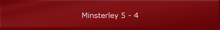 Minsterley 5 - 4